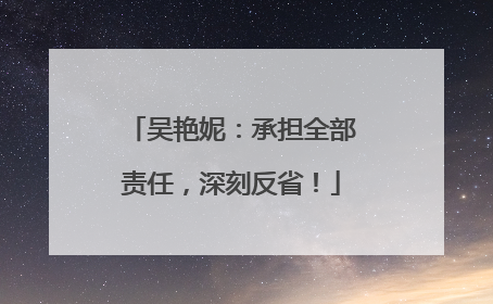 吴艳妮：承担全部责任，深刻反省！