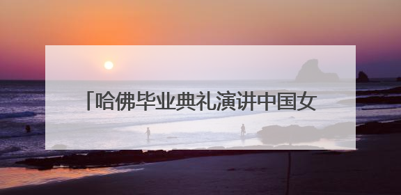 哈佛毕业典礼演讲中国女孩，再次回应身份争议