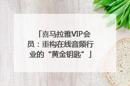 喜马拉雅VIP会员：重构在线音频行业的“黄金钥匙”