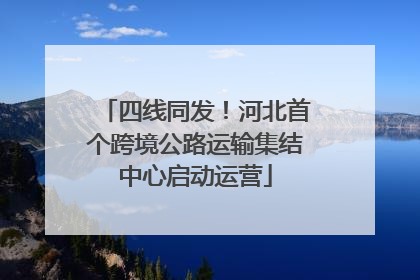四线同发！河北首个跨境公路运输集结中心启动运营