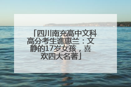 四川南充高中文科高分考生谯惠兰：文静的17岁女孩，喜欢四大名著