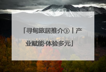 寻甸旅居推介③丨产业赋能·体验多元