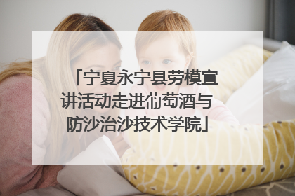宁夏永宁县劳模宣讲活动走进葡萄酒与防沙治沙技术学院