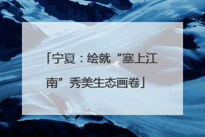 宁夏：绘就“塞上江南”秀美生态画卷
