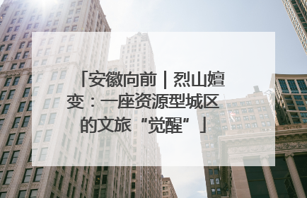 安徽向前｜烈山嬗变：一座资源型城区的文旅“觉醒”