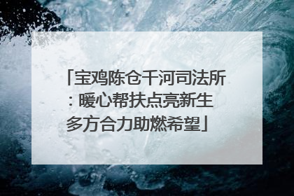 宝鸡陈仓千河司法所：暖心帮扶点亮新生 多方合力助燃希望