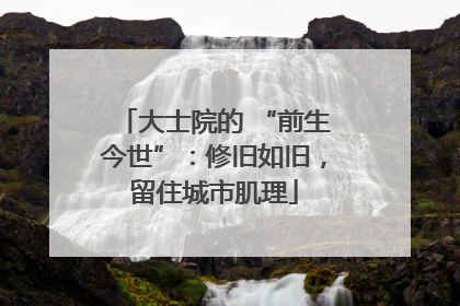 大士院的 “前生今世”：修旧如旧，留住城市肌理