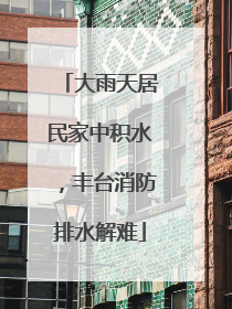 大雨天居民家中积水，丰台消防排水解难