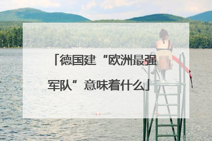 德国建“欧洲最强军队”意味着什么