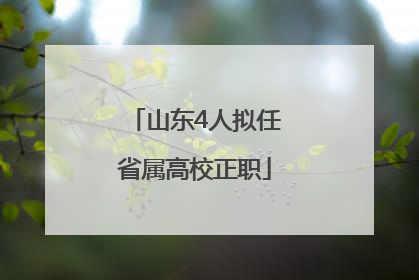 山东4人拟任省属高校正职