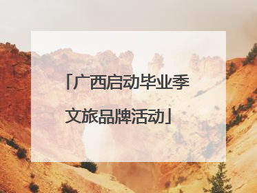 广西启动毕业季文旅品牌活动