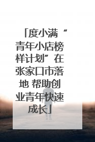 度小满“青年小店榜样计划”在张家口市落地 帮助创业青年快速成长