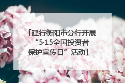 建行衡阳市分行开展“5·15全国投资者保护宣传日”活动