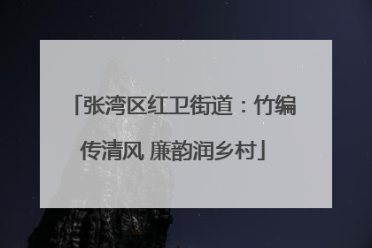 张湾区红卫街道：竹编传清风 廉韵润乡村