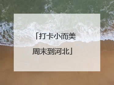 打卡小而美 周末到河北