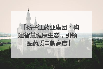 扬子江药业集团：构建智慧健康生态，引领医药质量新高度