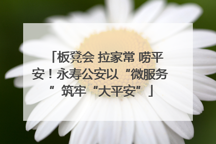 板凳会 拉家常 唠平安！永寿公安以“微服务”筑牢“大平安”