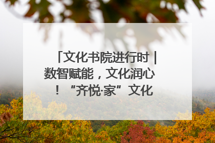 文化书院进行时｜数智赋能，文化润心！“齐悦·家”文化书院超有料