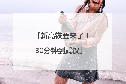 新高铁要来了！30分钟到武汉