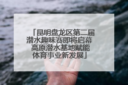 昆明盘龙区第二届潜水趣味赛即将启幕 高原潜水基地赋能体育事业新发展