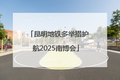 昆明地铁多举措护航2025南博会