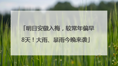 明日安徽入梅，较常年偏早8天！大雨、暴雨今晚来袭
