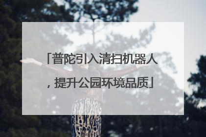 普陀引入清扫机器人，提升公园环境品质