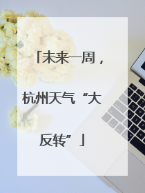 未来一周，杭州天气“大反转”