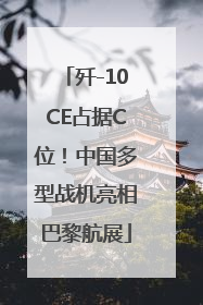 歼-10CE占据C位！中国多型战机亮相巴黎航展