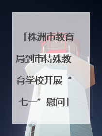 株洲市教育局到市特殊教育学校开展“七一”慰问
