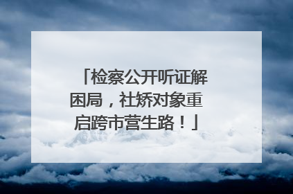 检察公开听证解困局，社矫对象重启跨市营生路！