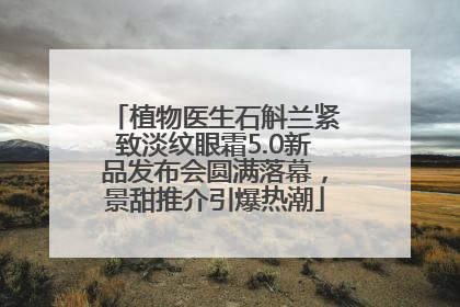 植物医生石斛兰紧致淡纹眼霜5.0新品发布会圆满落幕，景甜推介引爆热潮