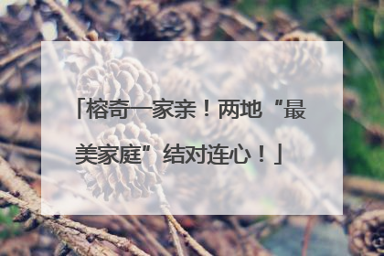 榕奇一家亲！两地“最美家庭”结对连心！