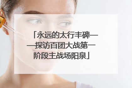 永远的太行丰碑——探访百团大战第一阶段主战场阳泉