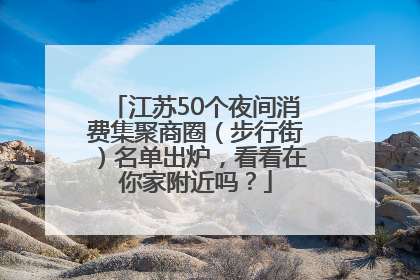 江苏50个夜间消费集聚商圈（步行街）名单出炉，看看在你家附近吗？