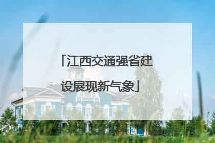 江西交通强省建设展现新气象