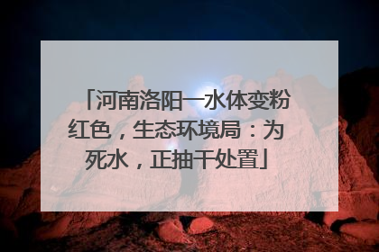 河南洛阳一水体变粉红色，生态环境局：为死水，正抽干处置