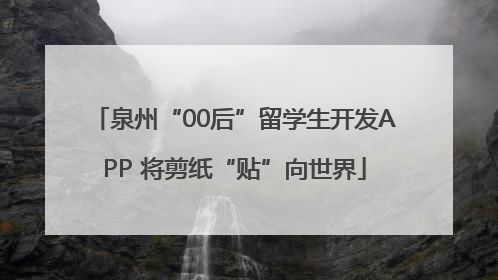 泉州“00后”留学生开发APP 将剪纸“贴”向世界