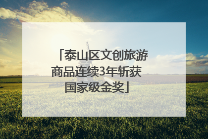 泰山区文创旅游商品连续3年斩获国家级金奖