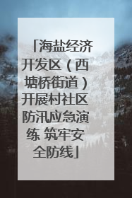 海盐经济开发区（西塘桥街道）开展村社区防汛应急演练 筑牢安全防线