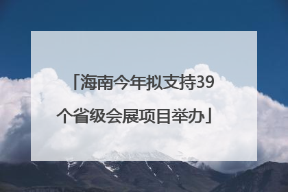 海南今年拟支持39个省级会展项目举办