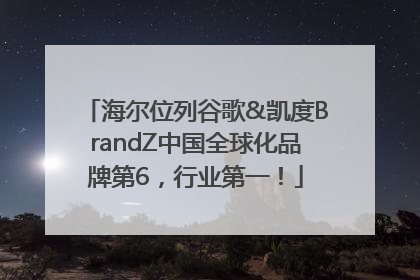 海尔位列谷歌&凯度BrandZ中国全球化品牌第6，行业第一！