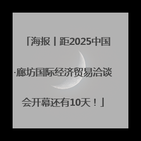 海报丨距2025中国·廊坊国际经济贸易洽谈会开幕还有10天！