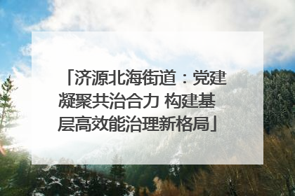 济源北海街道：党建凝聚共治合力 构建基层高效能治理新格局