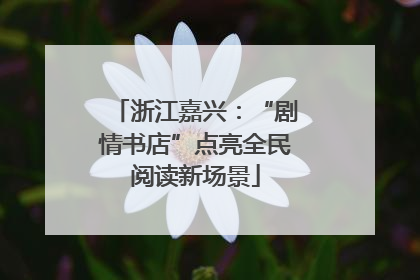 浙江嘉兴：“剧情书店”点亮全民阅读新场景