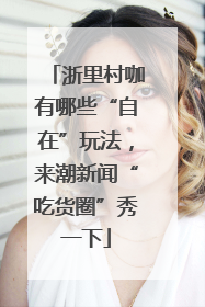浙里村咖有哪些“自在”玩法，来潮新闻“吃货圈”秀一下