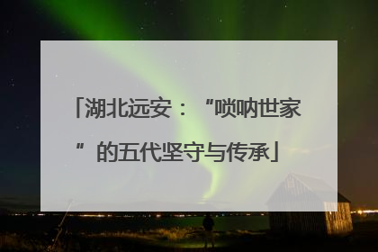 湖北远安：“唢呐世家”的五代坚守与传承