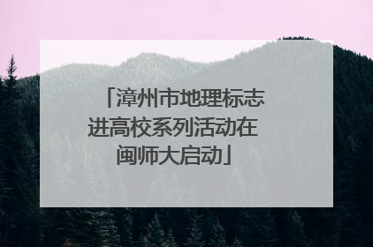 漳州市地理标志进高校系列活动在闽师大启动