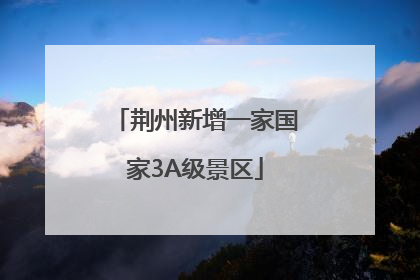 荆州新增一家国家3A级景区