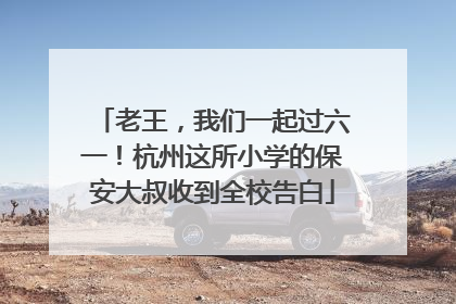 老王，我们一起过六一！杭州这所小学的保安大叔收到全校告白